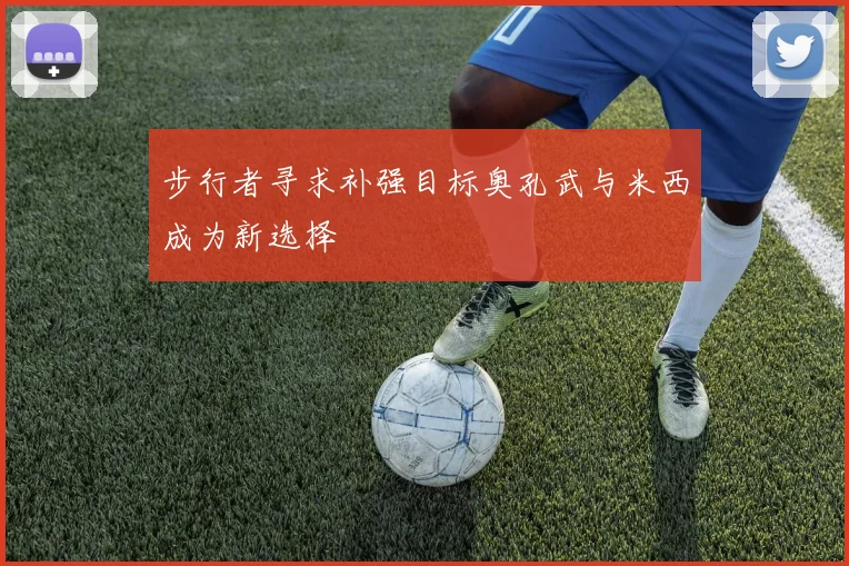 步行者寻求补强目标奥孔武与米西成为新选择